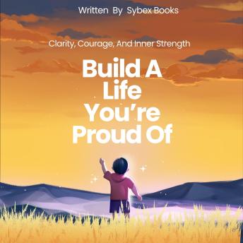 Build A Life You’re Proud Of: Clarity, Courage, And Inner Strength - Sybex Books