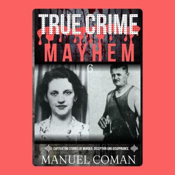 True Crime Mayhem Episodes 6: Dark, Disturbing and Murder stories.