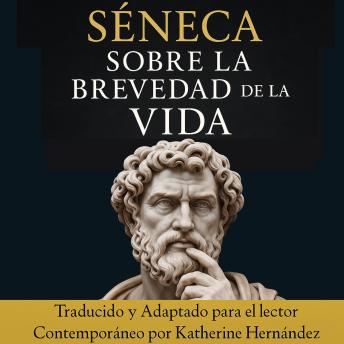 [Spanish] - Sobre la Brevedad de la Vida Séneca: Traducido y Adaptado para el Lector Contemporáneo