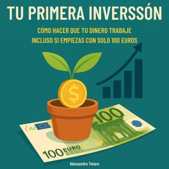 [Spanish] - Tu primera inversión: Cómo hacer que el dinero trabaje (incluso si empiezas con 100 euros)