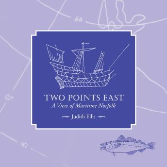 Two Points East: A View of Maritime Norfolk - Judith Ellis
