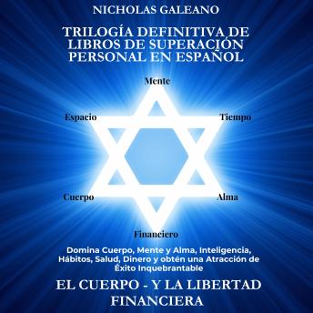 Trilogía definitiva de Libros de superación personal en español: EL CUERPO Y LA LIBERTAD FINANCIERA: Domina Cuerpo, Mente y Alma, Inteligencia, Hábitos, Salud, Dinero y obtén una Atracción de Éxito Inquebrantable
