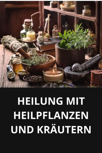 [German] - HEILUNG MIT HEILPFLANZEN UND KRÄUTERN