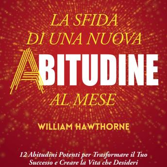 [Italian] - La Sfida di una Nuova Abitudine al Mese: 12 Abitudini Potenti per Trasformare il Tuo  Successo e Creare la Vita che Desideri