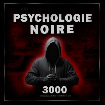 [French] - Psychologie noire : 3000 techniques pour analyser et manipuler les gens: Maîtrisez la psychologie noire : techniques de manipulation, de persuasion, de langage corporel et de séduction