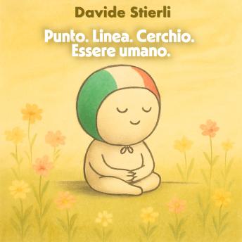 [Italian] - Punto. Linea. Cerchio. Essere umano.: Diventa ciò che sei. Ora.