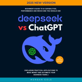DeepSeek Vs ChatGPT::: Beginner's Guide to AI Capabilities, Performance and Which One You Should Use (Including Practical Applications to Make Money and Automate Your Business Tasks.)
