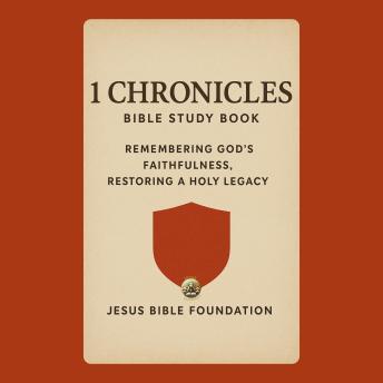 1 Chronicles Bible Study Book: Remembering God’s Faithfulness, Restoring a Holy Legacy