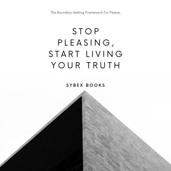 Stop Pleasing, Start Living Your Truth: The Boundary-Setting Framework For Peace