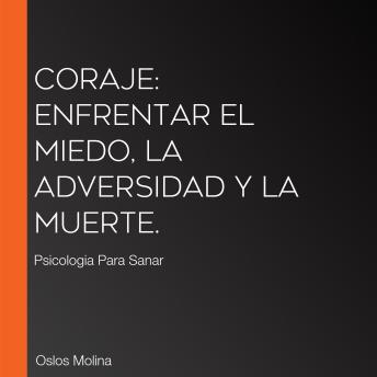 [Spanish] - Coraje: enfrentar el miedo, la adversidad y la muerte.: Psicologia Para Sanar