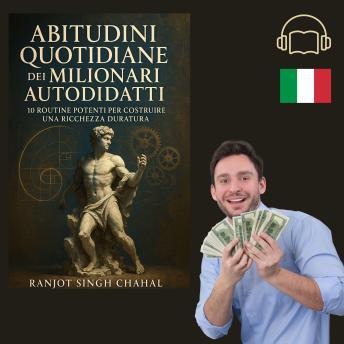 [Italian] - Abitudini Quotidiane dei Milionari Autodidatti: 10 Routine Potenti per Costruire una Ricchezza Duratura