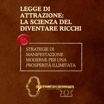 [Italian] - Legge di attrazione: la scienza del diventare ricchi: Strategie di manifestazione moderne per una prosperità illimitata