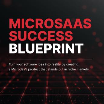 Micro SaaS Success Blueprint: Turn your software idea into reality by creating a Micro SaaS product that stands out in niche markets.