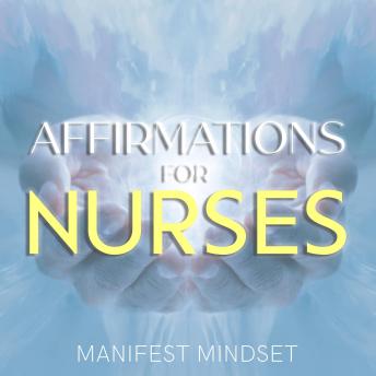 Affirmations for Nurses: Use the Law of Attraction, Guided Meditation, and Self-Hypnosis for Manifestation, Mindfulness, and Success