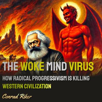 The Woke Mind Virus: How Radical Progressivism is Killing Western Civilization