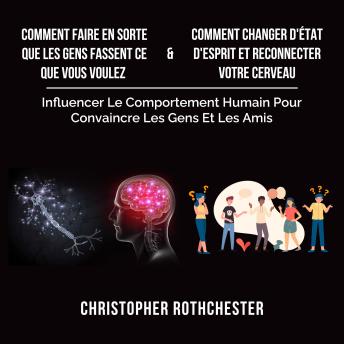 [French] - Comment Faire En Sorte Que Les Gens Fassent Ce Que Vous Voulez & Comment Changer D'État D'Esprit Et Reconnecter Votre Cerveau (French Edition)