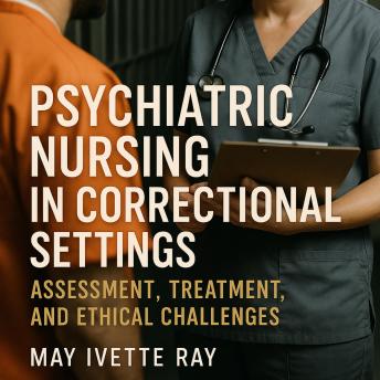 Psychiatric Nursing in Correctional Settings: Assessment, Treatment, and Ethical Challenges