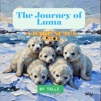The Journey of Luma: A Harp Seal’s Tale