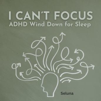 I Can’t Focus: ADHD Wind Down for Sleep