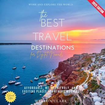 The Best Travel Destinations for Digital Nomads:: Work and Explore the World (Affordable, Wi-Fi-Friendly, and Exciting Places for Remote Workers)