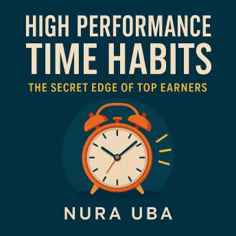 High-Performance Time Habits: The Secret Edge of Top Earners