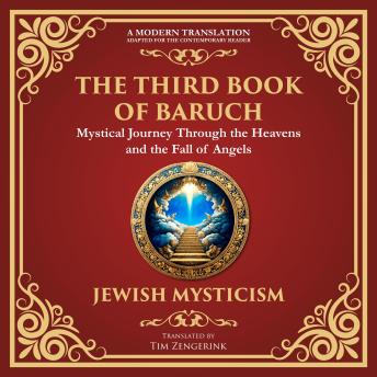 The Third Book of Baruch: A Visionary Journey Through Heaven and Earth - A Modern Translation - Adapted for the Contemporary Reader
