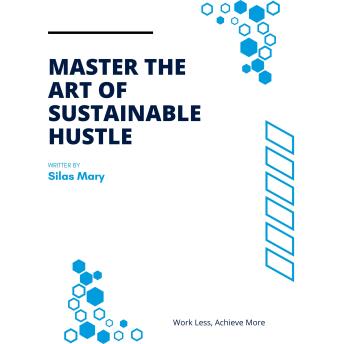 Master the Art of Sustainable Hustle: Work Less, Achieve More