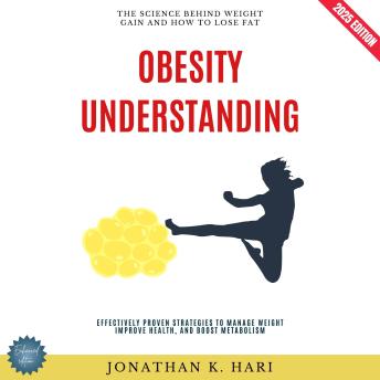 Understanding Obesity:: The Science Behind Weight Gain and How to Lose Fat {Effectively Proven Strategies to Manage Weight, Improve Health, and Boost Metabolism}