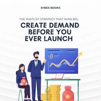 Create Demand Before You Ever Launch: The Waitlist Strategy That Wins Big - Sybex Books