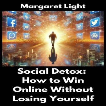 Social Detox: How to Win Online Without Losing Yourself