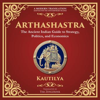 Arthashastra: The Ancient Indian Guide to Strategy, Politics, and Economics - A Modern Translation - Adapted for the Contemporary Reader
