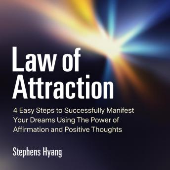 Law of Attraction: 4 Easy Steps to Successfully Manifest Your Dreams Using The Power of Affirmation and Positive Thoughts