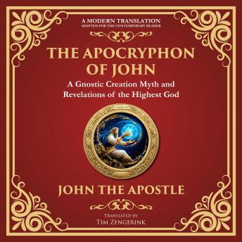 The Apocryphon of John (The Secret Book of John): Mystical Revelations of Creation and Divine Knowledge - A Modern Translation - Adapted for the Contemporary Reader