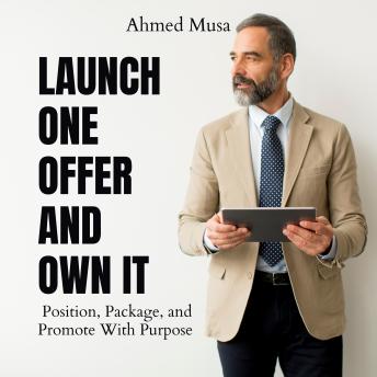 Launch One Offer and Own It: Position, Package, and Promote With Purpose