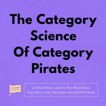 The Category Science Of Category Pirates: A Below-Deck Look At The Weird Data That Drives Our Decisions And Path Forward