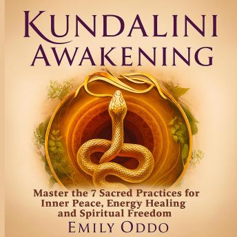 Kundalini Awakening: Master the 7 Sacred Practices for Inner Peace, Energy Healing and Spiritual Freedom