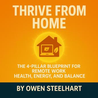 Work From Home Wellness and Healthy Habits: The 4-Pillar Blueprint for Energy, Stress Management, and Work-Life Balance to Build a Healthy Lifestyle as a Remote Worker