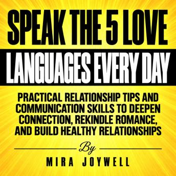 Speak the 5 Love Languages Every Day: Practical Relationship Tips and Communication Skills to Deepen Connection, Rekindle Romance, and Build Healthy Relationships