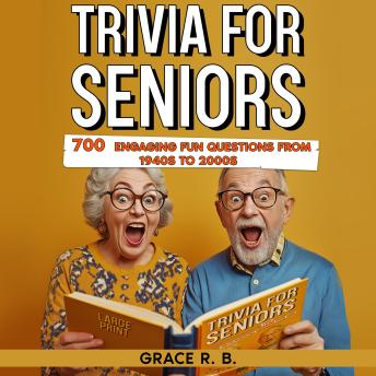 Trivia for Seniors: A JOURNEY DOWN MEMORY LANE WITH 700 ENGAGING FUN QUESTIONS FROM THE 1940S TO THE 2000S TO SHARPEN YOUR MIND AND RELIVE NOSTALGIA WITH FAMILY AND FRIENDS