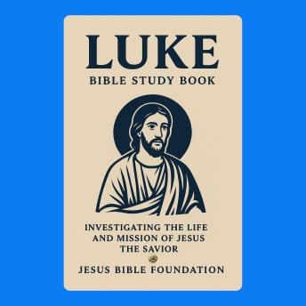 Luke Bible Study Book: Investigating the Life and Mission of Jesus the Savior