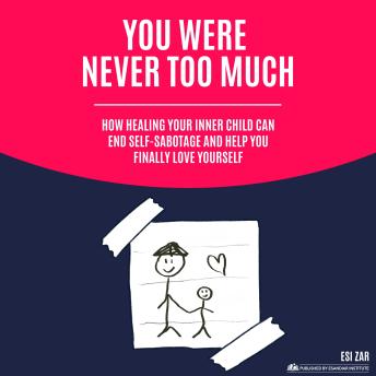 You Were Never Too Much: How Healing Your Inner Child Can End Self-Sabotage and Help You Finally Love Yourself