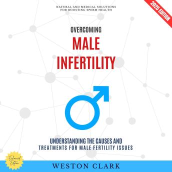 Overcoming Male Infertility:: Natural and Medical Solutions for Boosting Sperm Health (Understanding the Causes and Treatments for Male Fertility Issues)