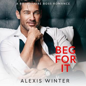 Beg For It: A Billionaire Boss, Dad's Best Friend Romance