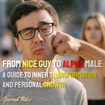 From Nice Guy to Alpha Male: A Guide to Inner Transformation and Personal Growth