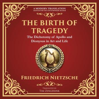 The Birth of Tragedy: Understanding Art, Culture, and Human Nature - A Modern Translation - Adapted for the Contemporary Reader