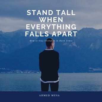 Stand Tall When Everything Falls Apart: How to Stay Unshaken in Hard Times