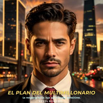 [Spanish] - El Plan del Multimillonario: La venganza es un lujo que él puede permitirse.