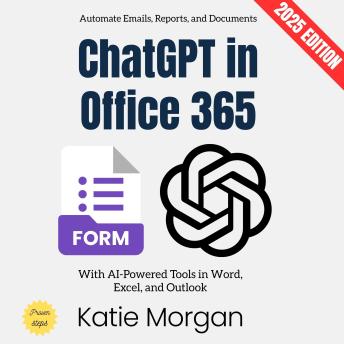 ChatGPT in Office 365:: Automate Emails, Reports, and Documents with AI-Powered Tools in Word, Excel, and Outlook