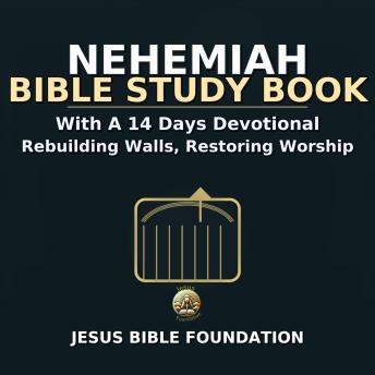 Nehemiah Bible Study Book With A 14 Days Devotional: Rebuilding Walls, Restoring Worship