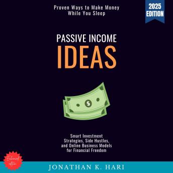 Passive Income Ideas:: Proven Ways to Make Money While You Sleep (Smart Investment Strategies, Side Hustles, and Online Business Models for Financial Freedom)
